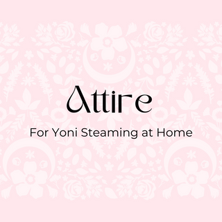 Attire: What to where when yoni steaming at home